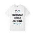 Technically I Could Just Leave. Tee | Funny Stuck By Choice Shirt