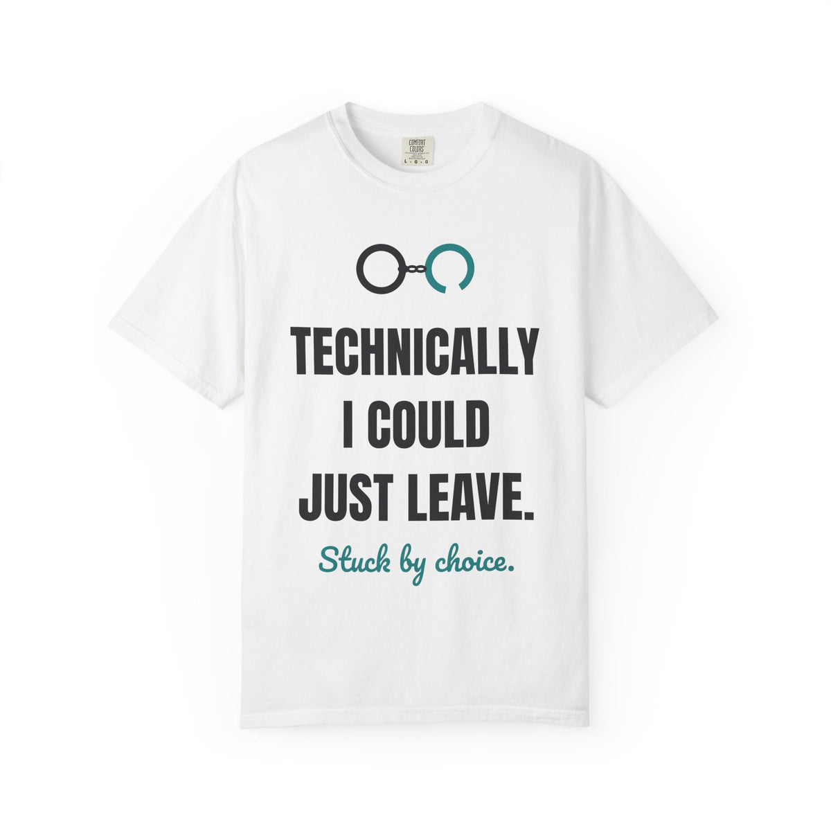 Technically I Could Just Leave. Tee | Funny Stuck By Choice Shirt