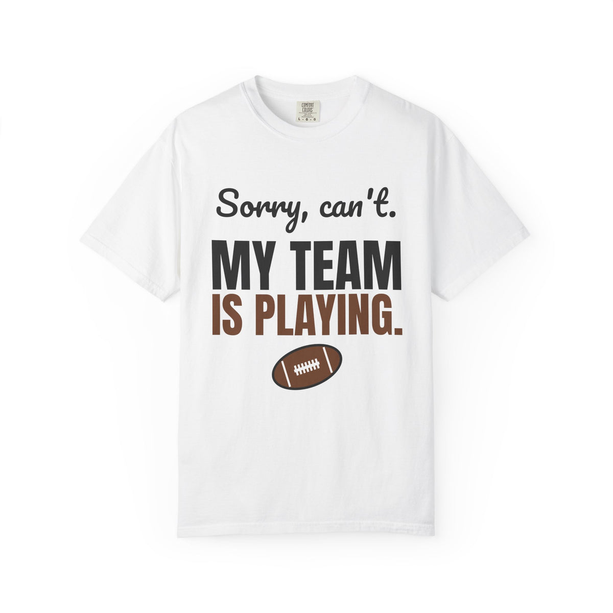 Sorry, Can't. My Team Is Playing. Tee | Funny Football Fan Shirt