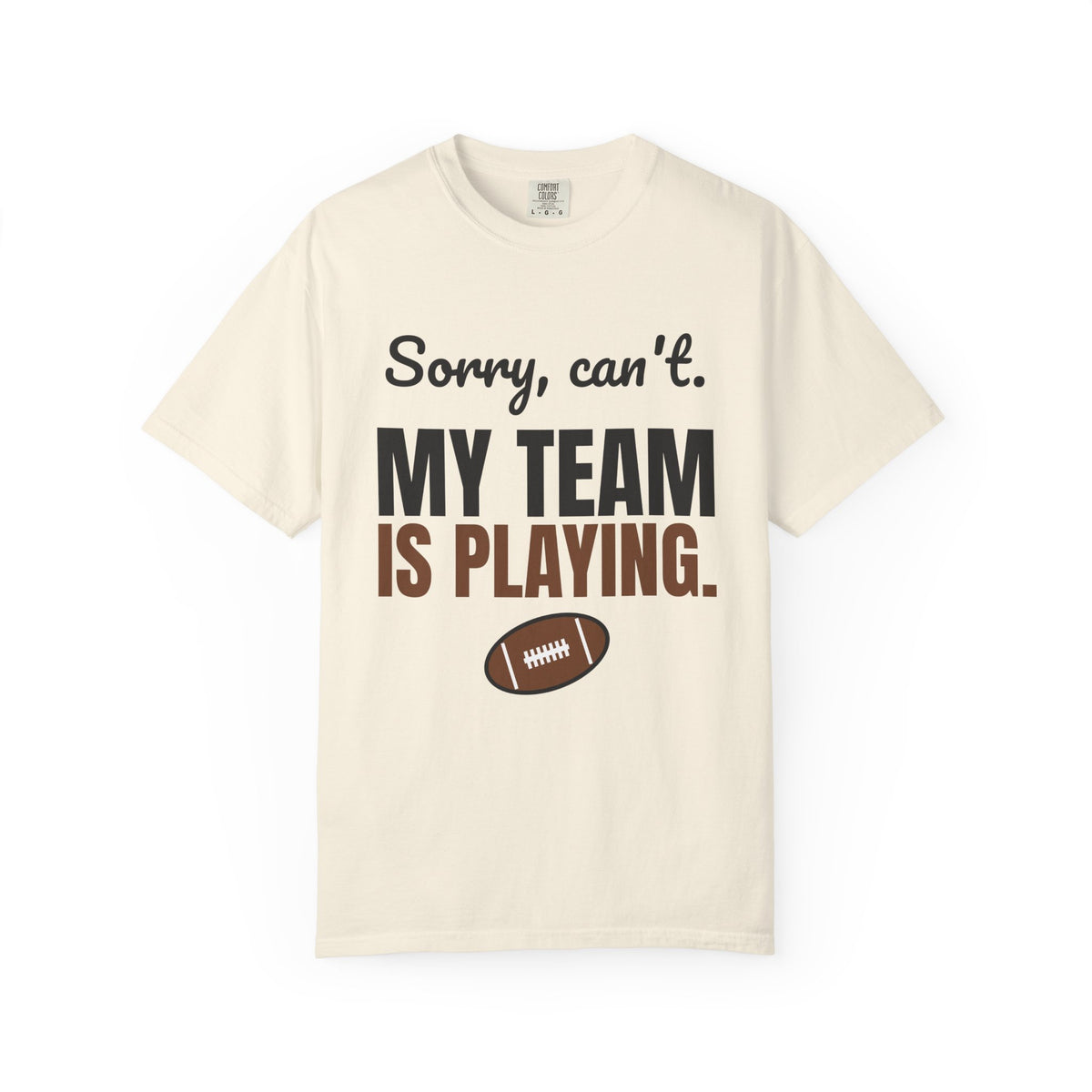 Sorry, Can't. My Team Is Playing. Tee | Funny Football Fan Shirt