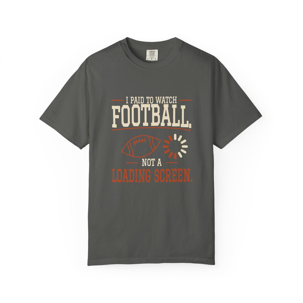 I Paid to Watch Football, Not a Loading Screen — Funny Pepper Tee