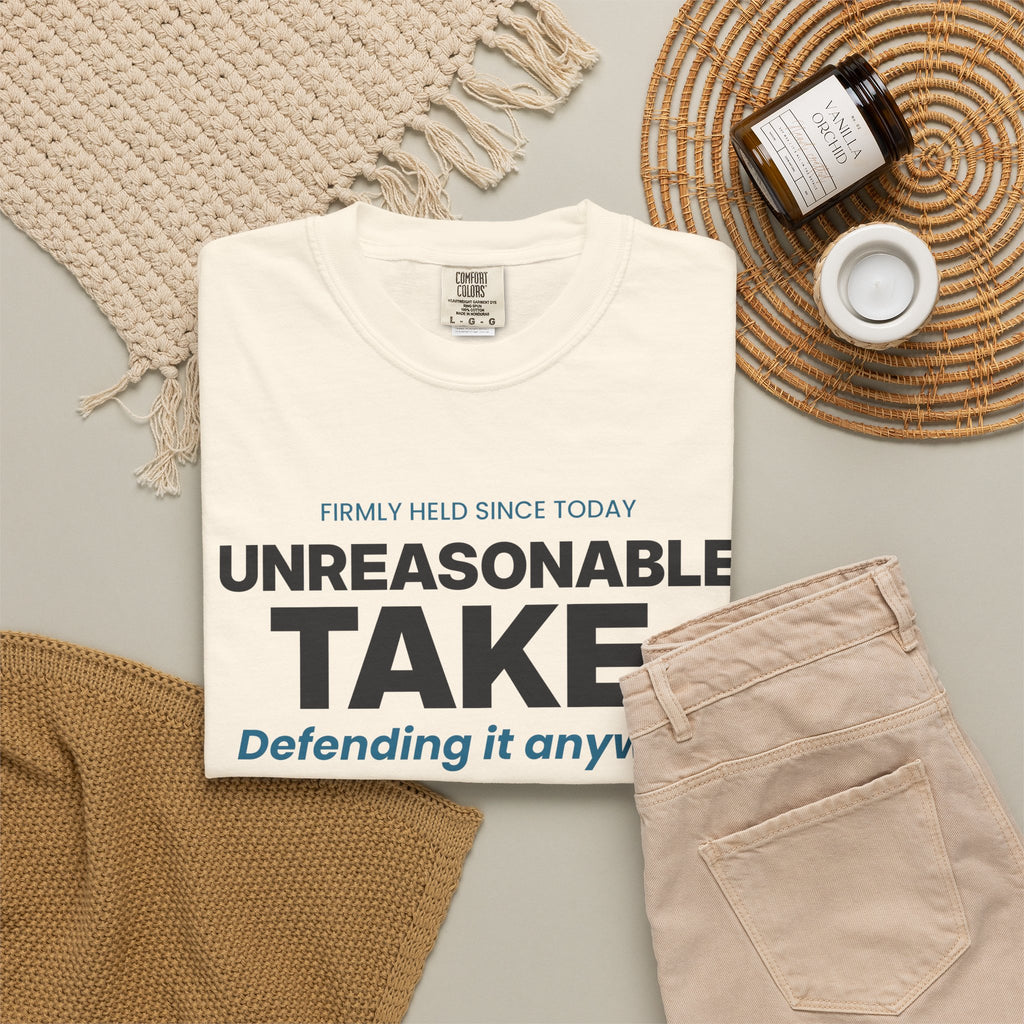 Unreasonable Take. Defending It Anyway. Tee | Funny Hot Take Shirt