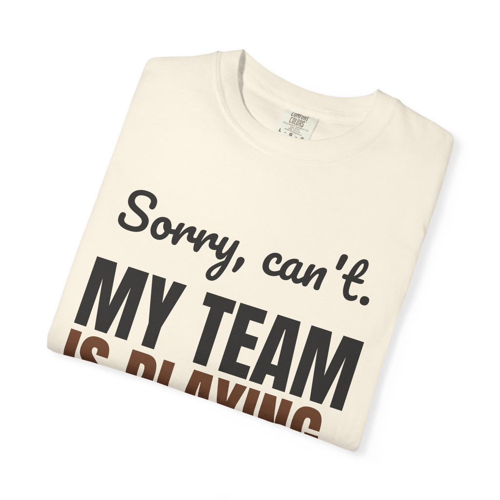 Sorry, Can't. My Team Is Playing. Tee | Funny Football Fan Shirt