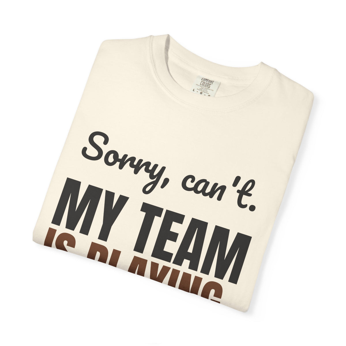 Sorry, Can't. My Team Is Playing. Tee | Funny Football Fan Shirt