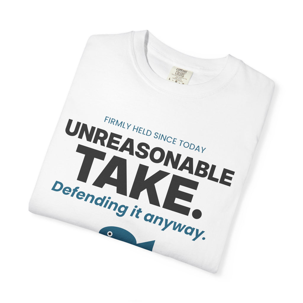 Unreasonable Take. Defending It Anyway. Tee | Funny Hot Take Shirt