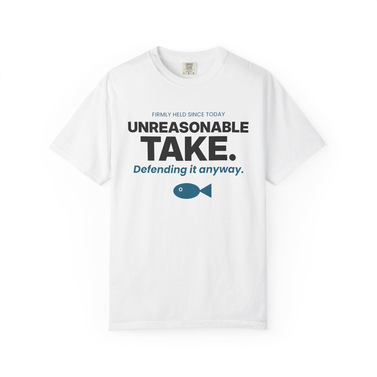 Unreasonable Take. Defending It Anyway. Tee | Funny Hot Take Shirt