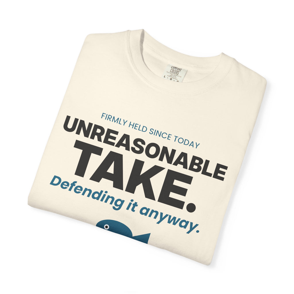 Unreasonable Take. Defending It Anyway. Tee | Funny Hot Take Shirt