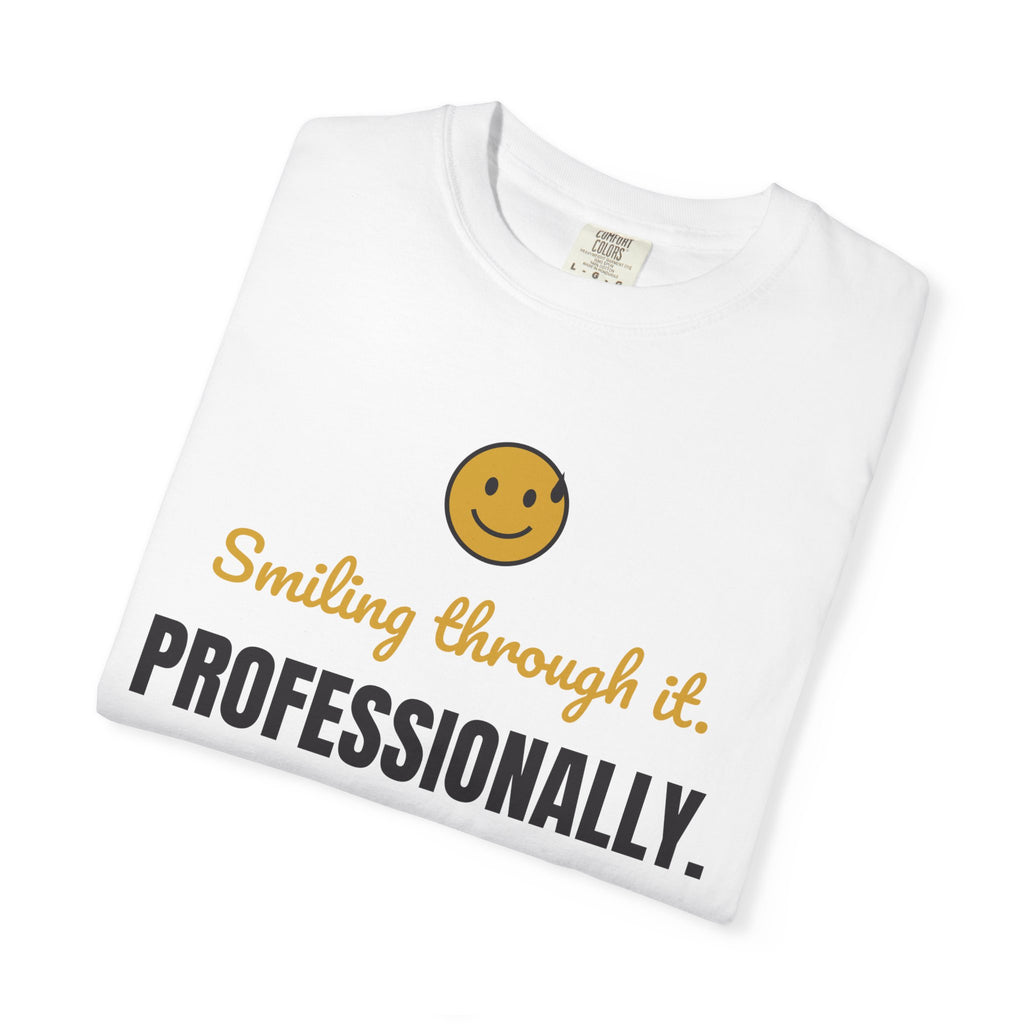 Smiling Through It. Professionally. Tee | Funny Work Burnout Shirt