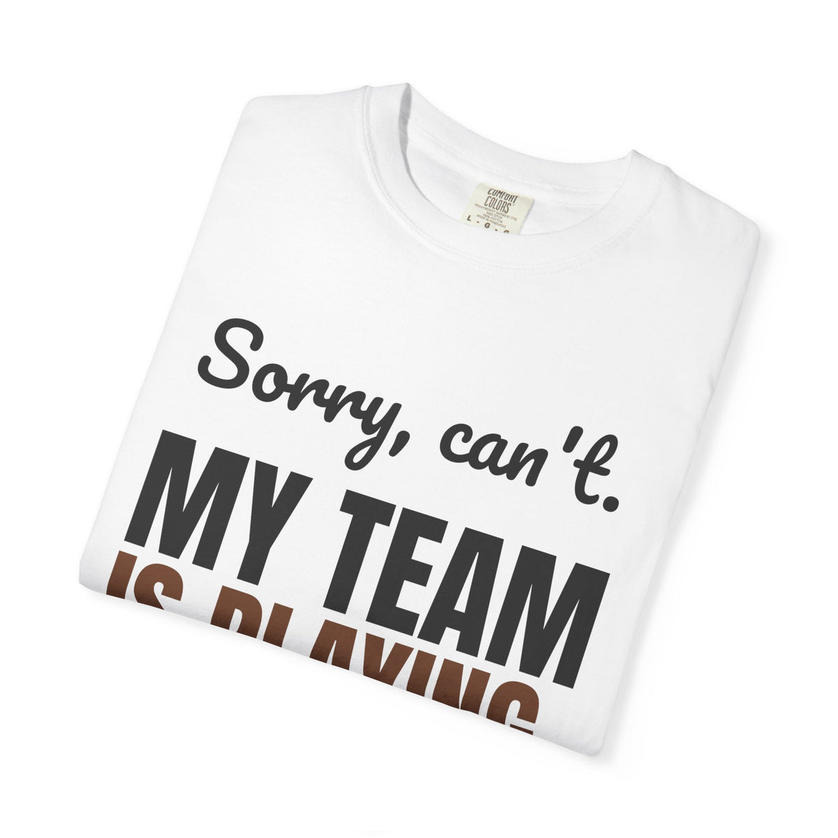 Sorry, Can't. My Team Is Playing. Tee | Funny Football Fan Shirt